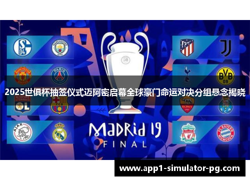 2025世俱杯抽签仪式迈阿密启幕全球豪门命运对决分组悬念揭晓